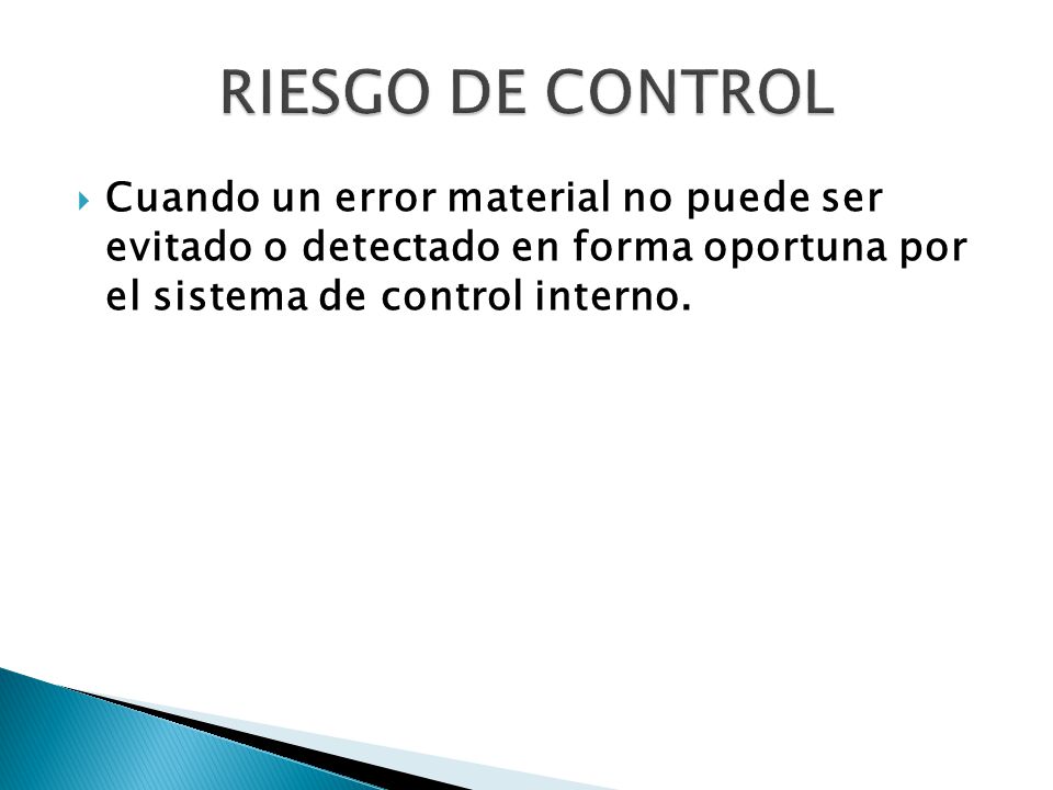 RIESGO DE CONTROL Cuando un error material no puede ser evitado o detectado en forma oportuna por el sistema de control interno.