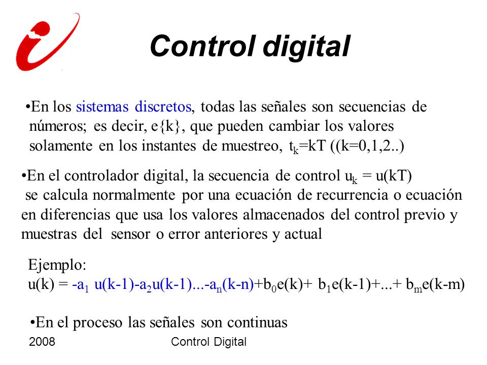 Control digital En los sistemas discretos, todas las señales son secuencias de. números; es decir, e{k}, que pueden cambiar los valores.