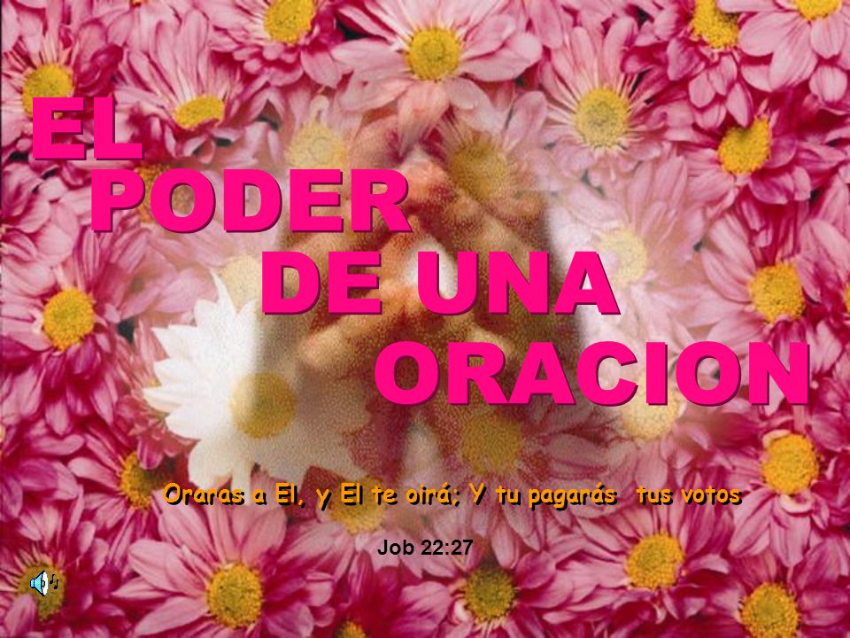 Oraras a El, y El te oirá; Y tu pagarás tus votos