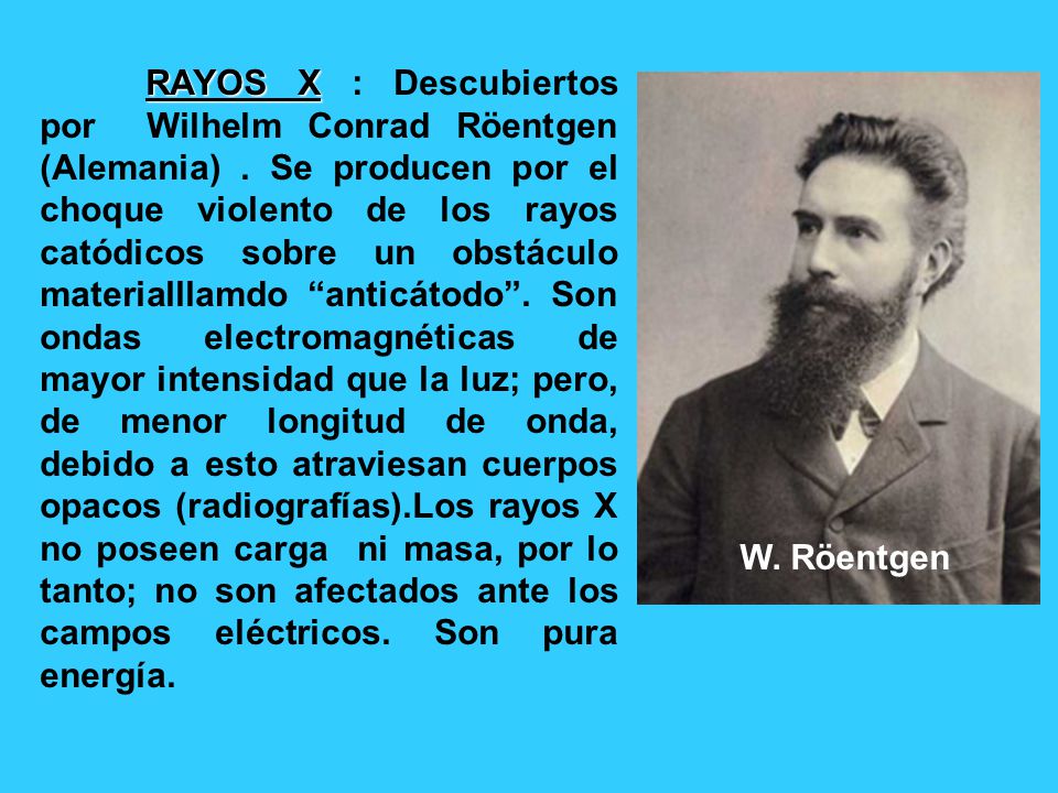 RAYOS X : Descubiertos por Wilhelm Conrad Röentgen (Alemania)