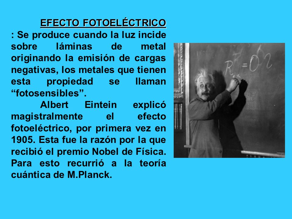 EFECTO FOTOELÉCTRICO : Se produce cuando la luz incide sobre láminas de metal originando la emisión de cargas negativas, los metales que tienen esta propiedad se llaman fotosensibles .
