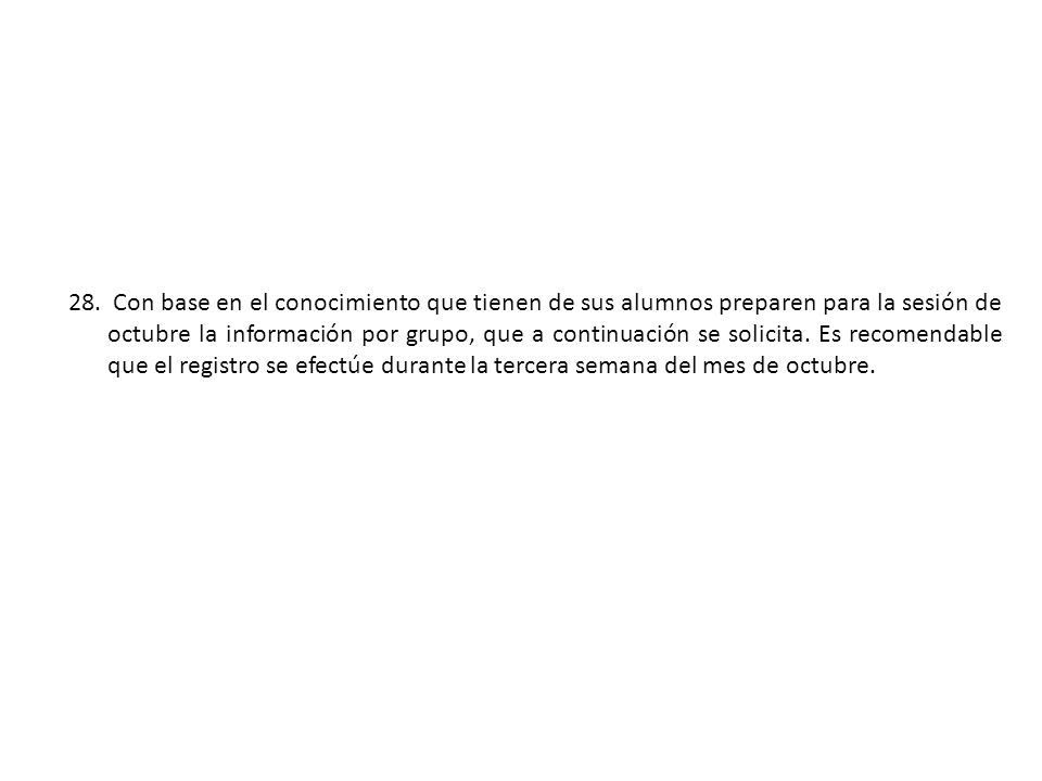 Con base en el conocimiento que tienen de sus alumnos preparen para la sesión de octubre la información por grupo, que a continuación se solicita.