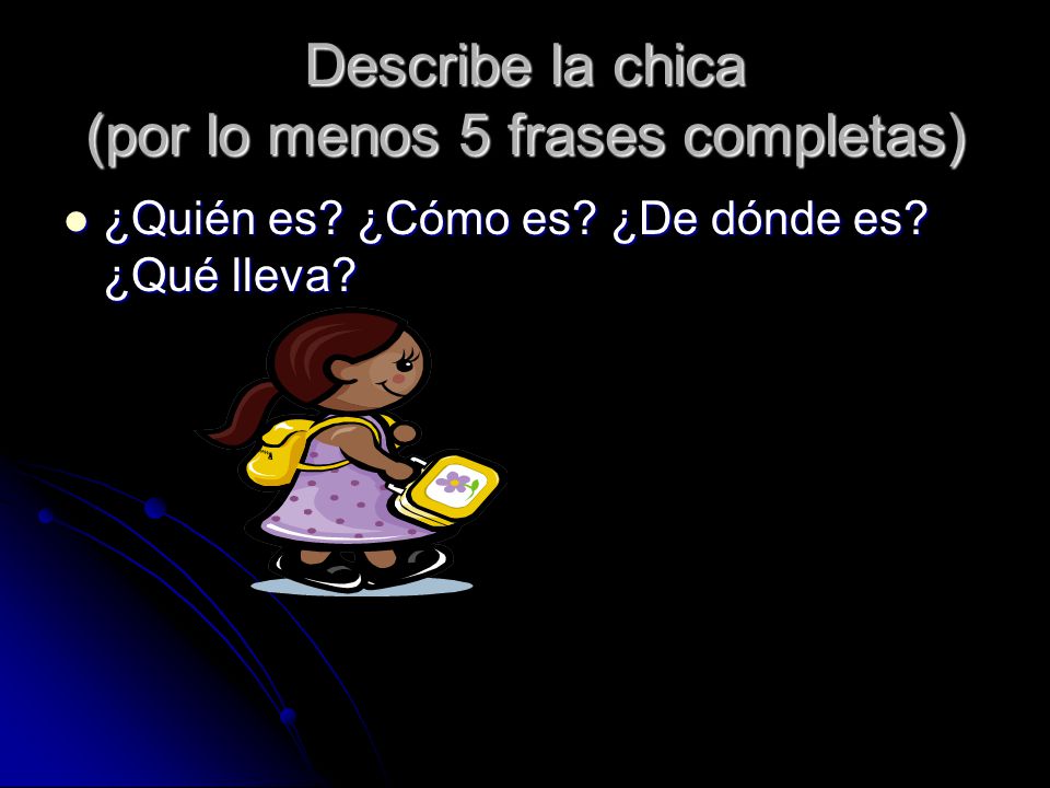 Describe la chica (por lo menos 5 frases completas)