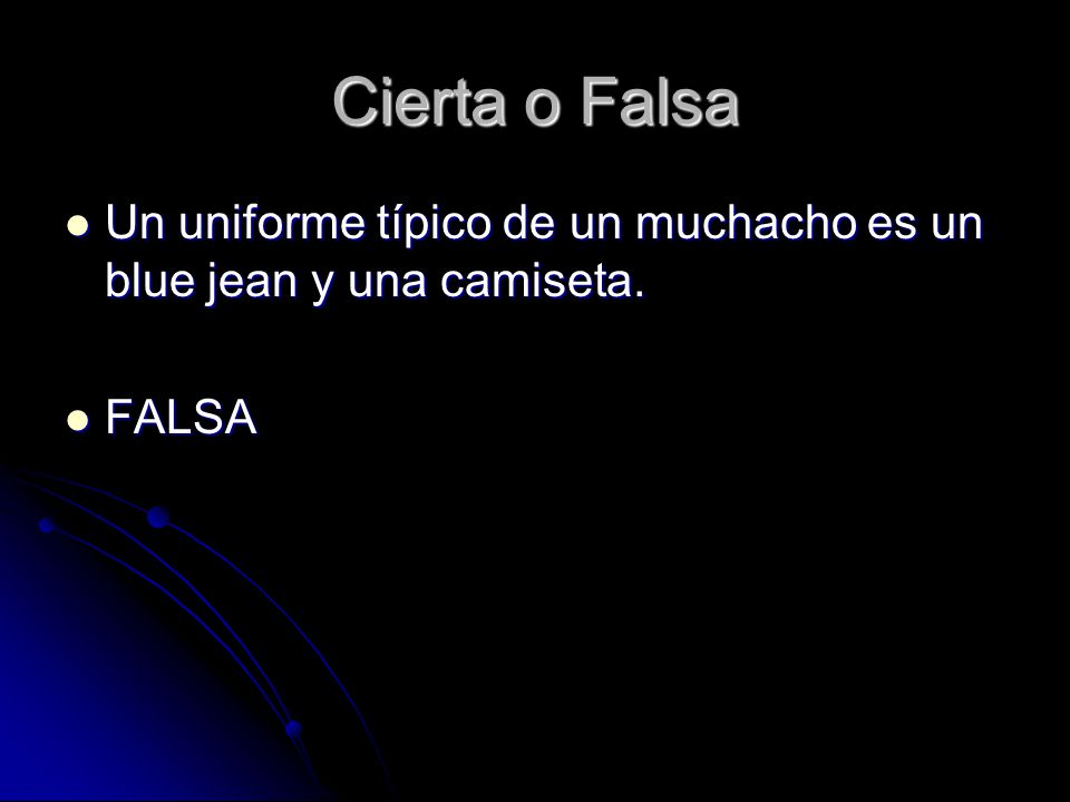 Cierta o Falsa Un uniforme típico de un muchacho es un blue jean y una camiseta. FALSA