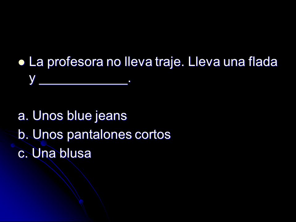 La profesora no lleva traje. Lleva una flada y ____________.