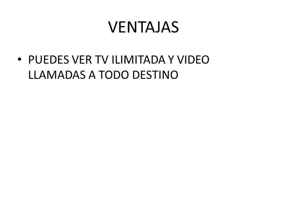 VENTAJAS PUEDES VER TV ILIMITADA Y VIDEO LLAMADAS A TODO DESTINO