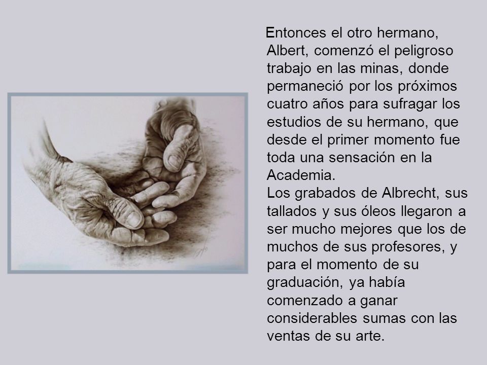 Entonces el otro hermano, Albert, comenzó el peligroso trabajo en las minas, donde permaneció por los próximos cuatro años para sufragar los estudios de su hermano, que desde el primer momento fue toda una sensación en la Academia.