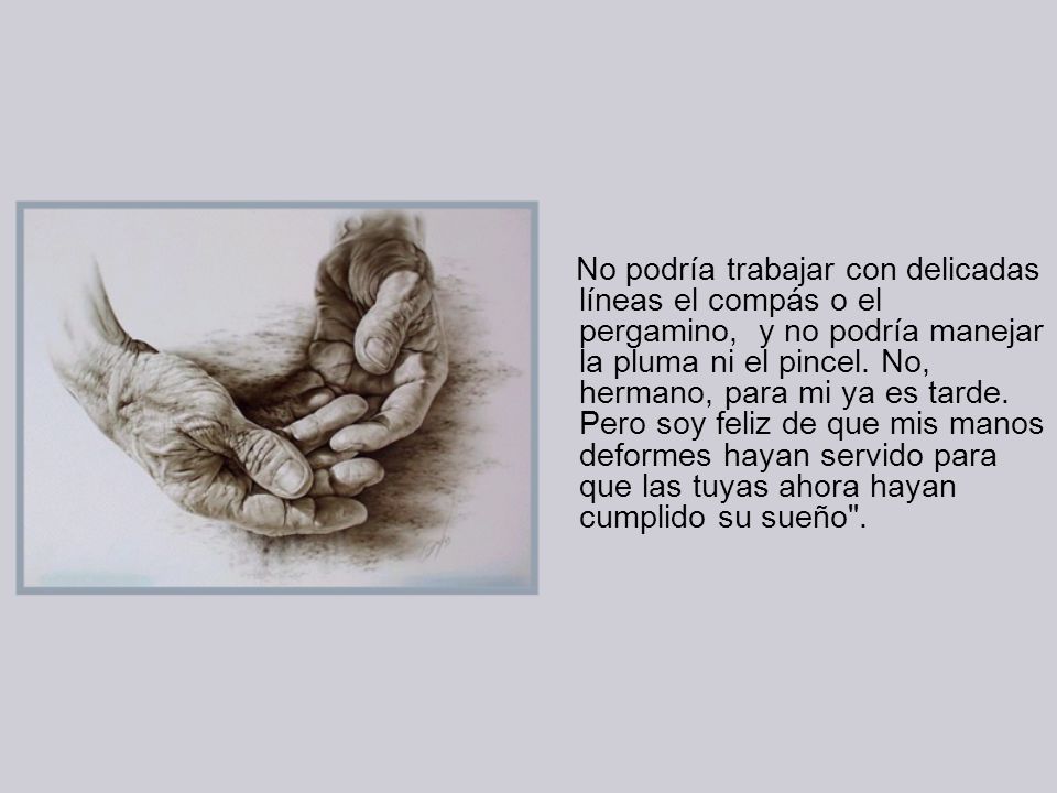 No podría trabajar con delicadas líneas el compás o el pergamino, y no podría manejar la pluma ni el pincel.