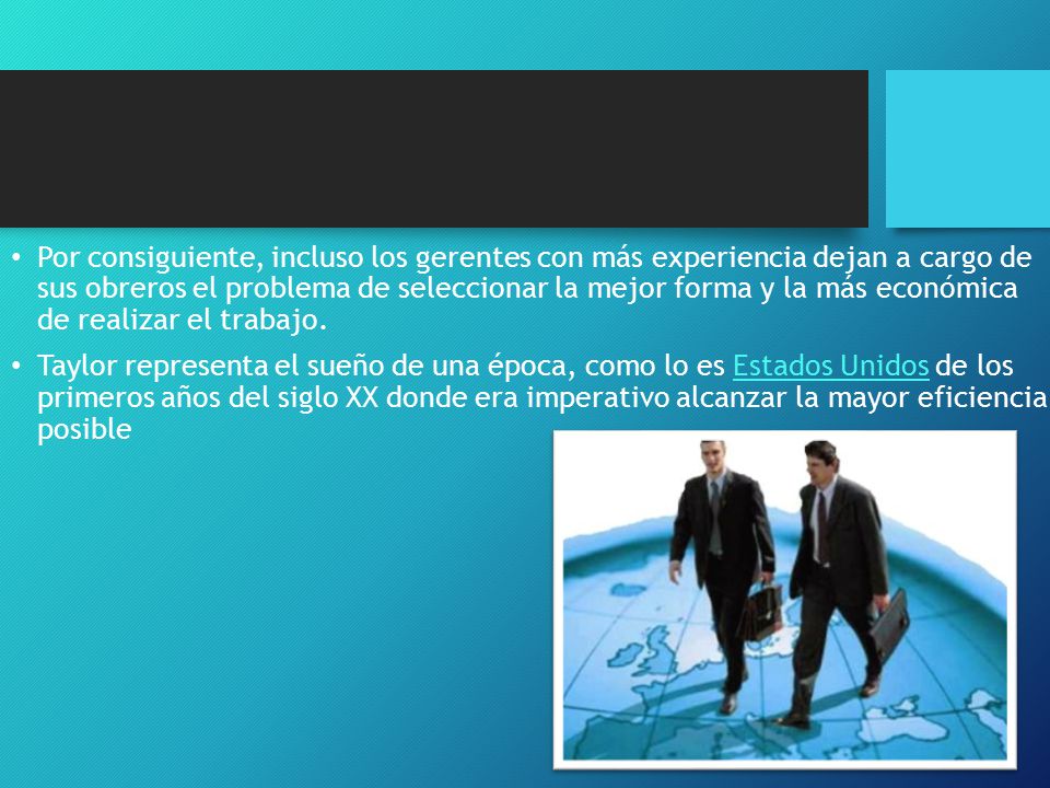 Por consiguiente, incluso los gerentes con más experiencia dejan a cargo de sus obreros el problema de seleccionar la mejor forma y la más económica de realizar el trabajo.