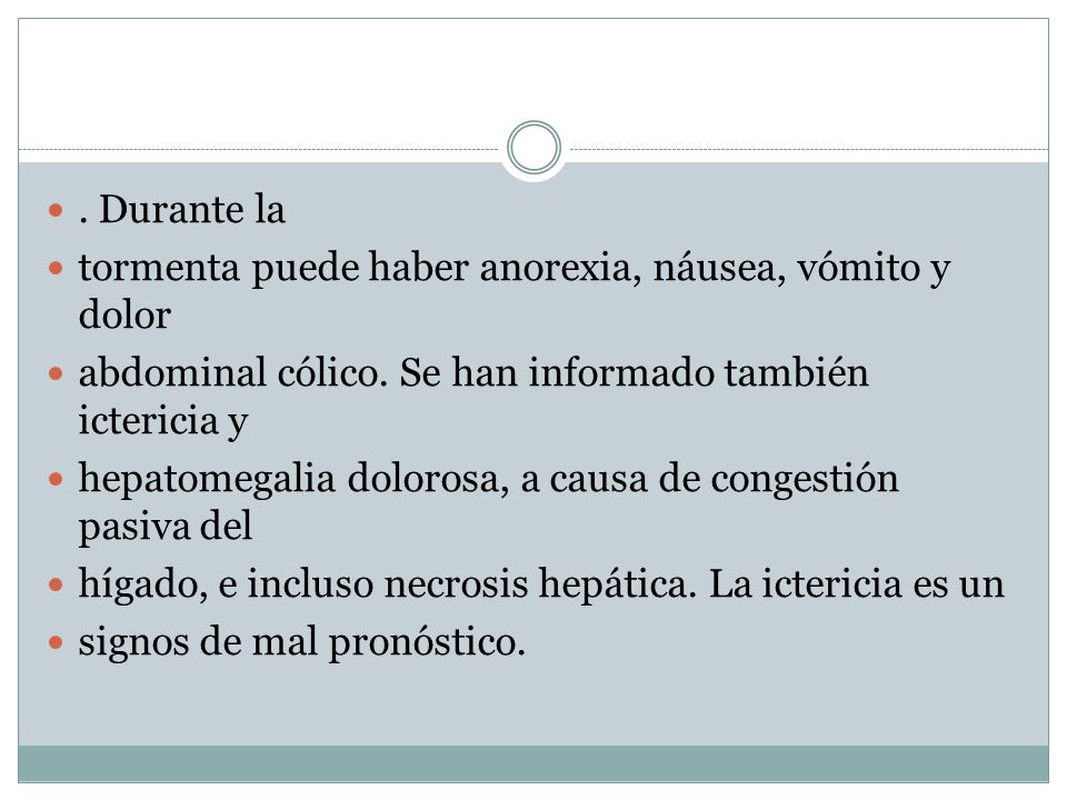 . Durante la tormenta puede haber anorexia, náusea, vómito y dolor. abdominal cólico. Se han informado también ictericia y.