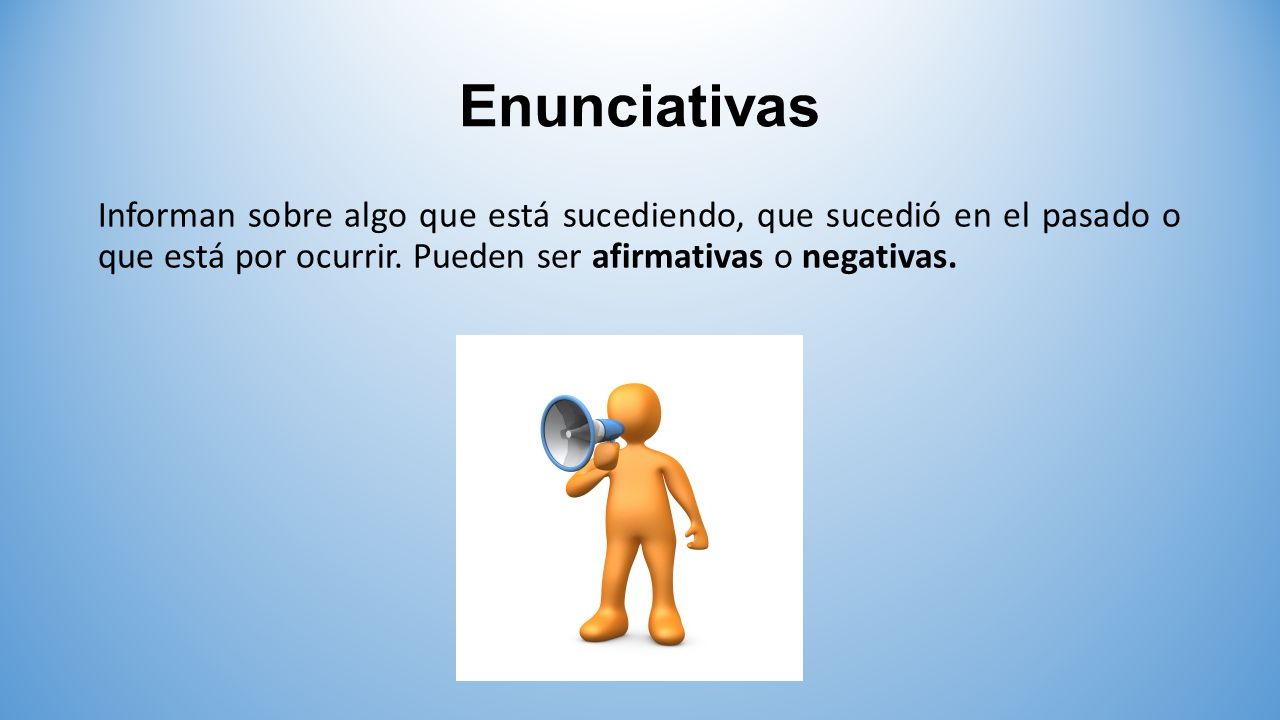 Enunciativas Informan sobre algo que está sucediendo, que sucedió en el pasado o que está por ocurrir.