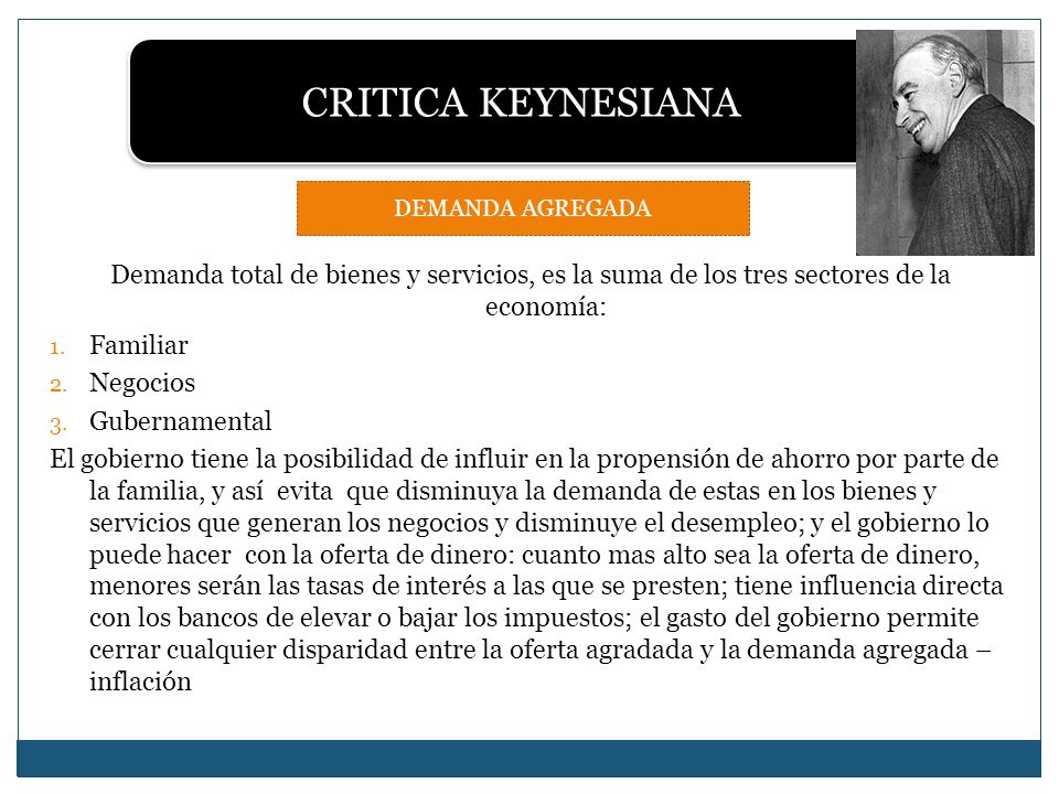 CRITICA KEYNESIANA DEMANDA AGREGADA. Demanda total de bienes y servicios, es la suma de los tres sectores de la economía: