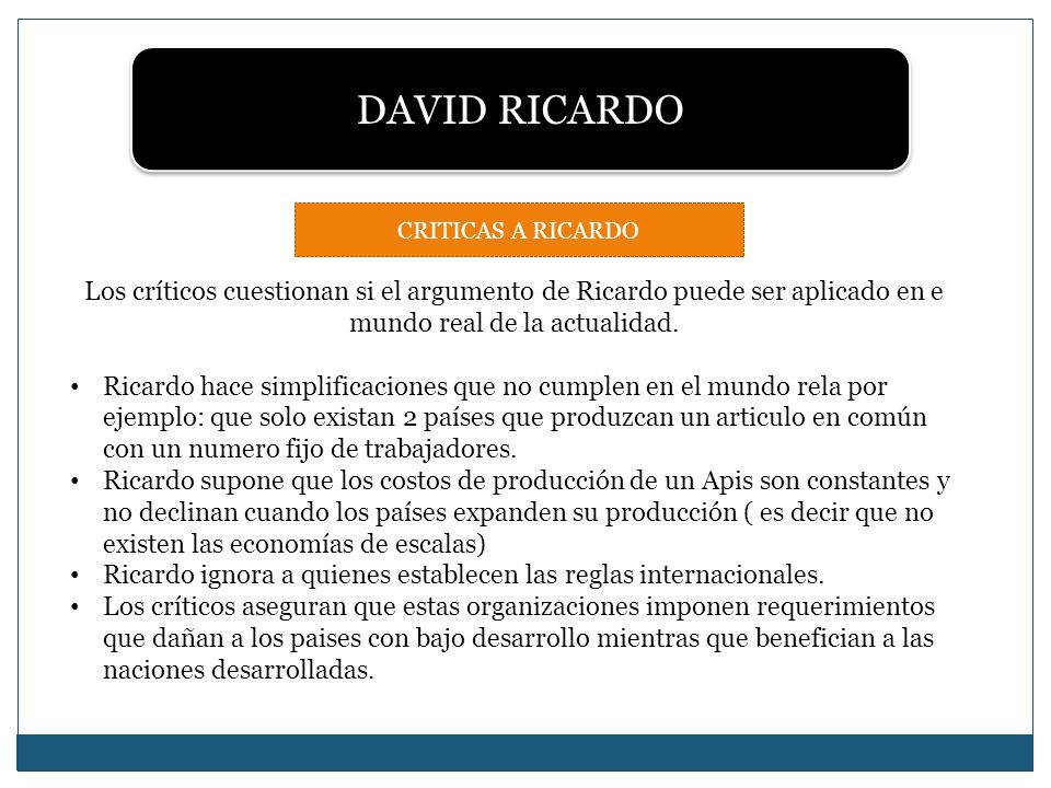 DAVID RICARDO CRITICAS A RICARDO. Los críticos cuestionan si el argumento de Ricardo puede ser aplicado en e mundo real de la actualidad.
