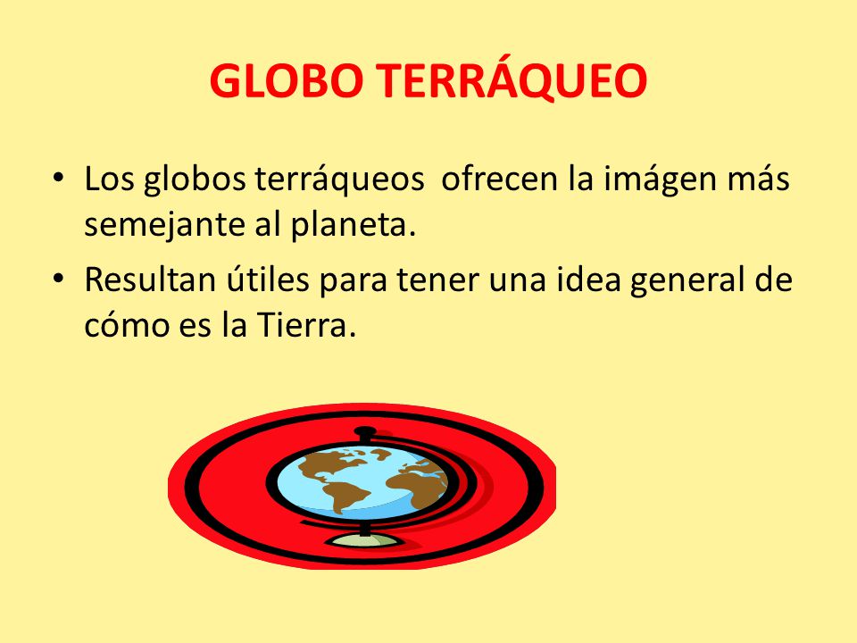GLOBO TERRÁQUEO Los globos terráqueos ofrecen la imágen más semejante al planeta.