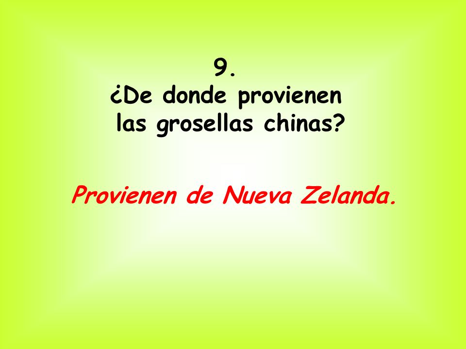 9. ¿De donde provienen las grosellas chinas Provienen de Nueva Zelanda.