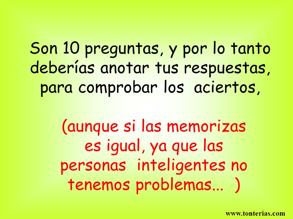 Son 10 preguntas, y por lo tanto deberías anotar tus respuestas, para comprobar los aciertos,