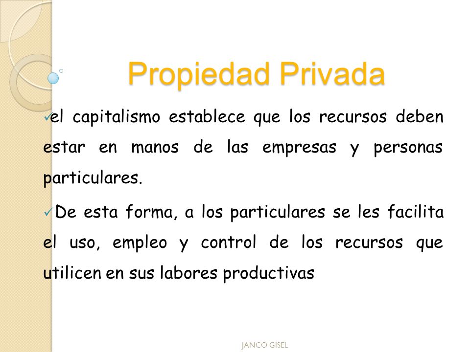 Propiedad Privada el capitalismo establece que los recursos deben estar en manos de las empresas y personas particulares.
