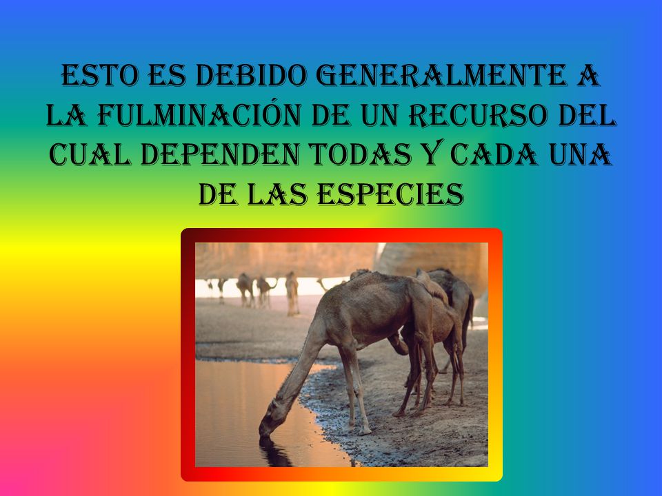 Esto es debido generalmente a la fulminación de un recurso del cual dependen todas y cada una de las especies
