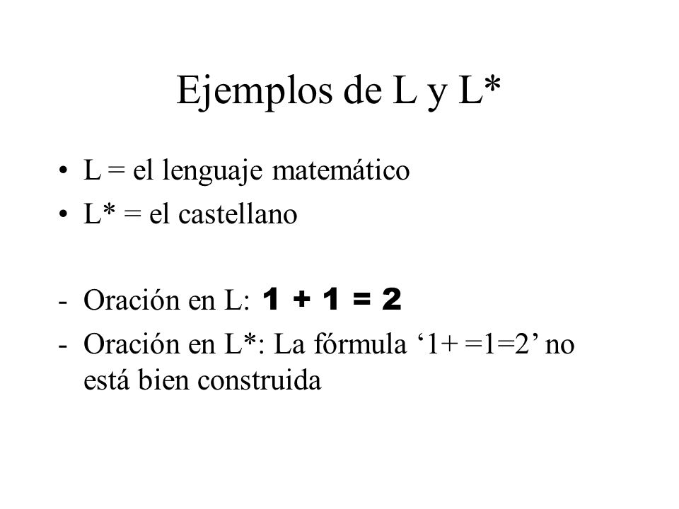 Ejemplos de L y L* L = el lenguaje matemático L* = el castellano