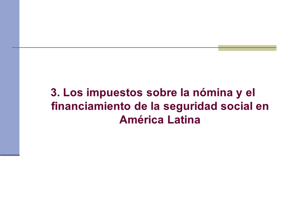 3. Los impuestos sobre la nómina y el financiamiento de la seguridad social en América Latina