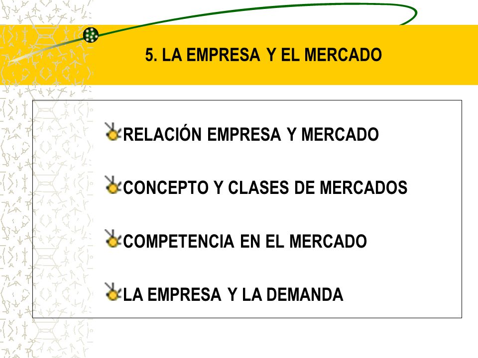 5. LA EMPRESA Y EL MERCADO RELACIÓN EMPRESA Y MERCADO. CONCEPTO Y CLASES DE MERCADOS. COMPETENCIA EN EL MERCADO.