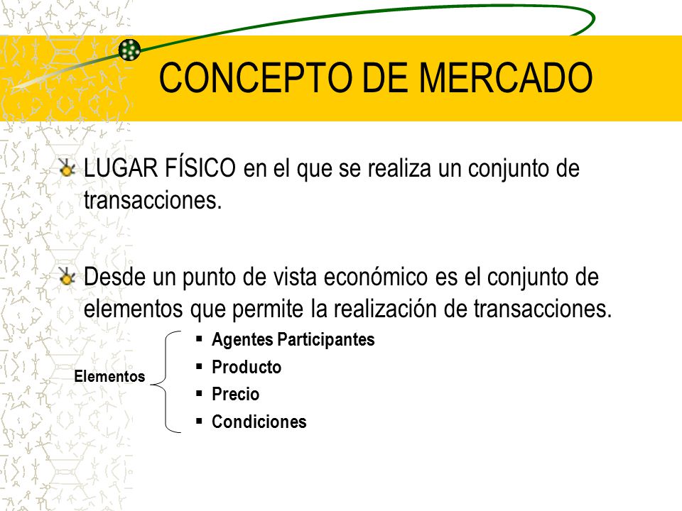 CONCEPTO DE MERCADO LUGAR FÍSICO en el que se realiza un conjunto de transacciones.
