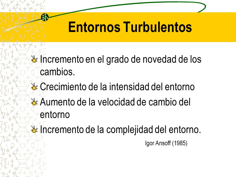 Entornos Turbulentos Incremento en el grado de novedad de los cambios.