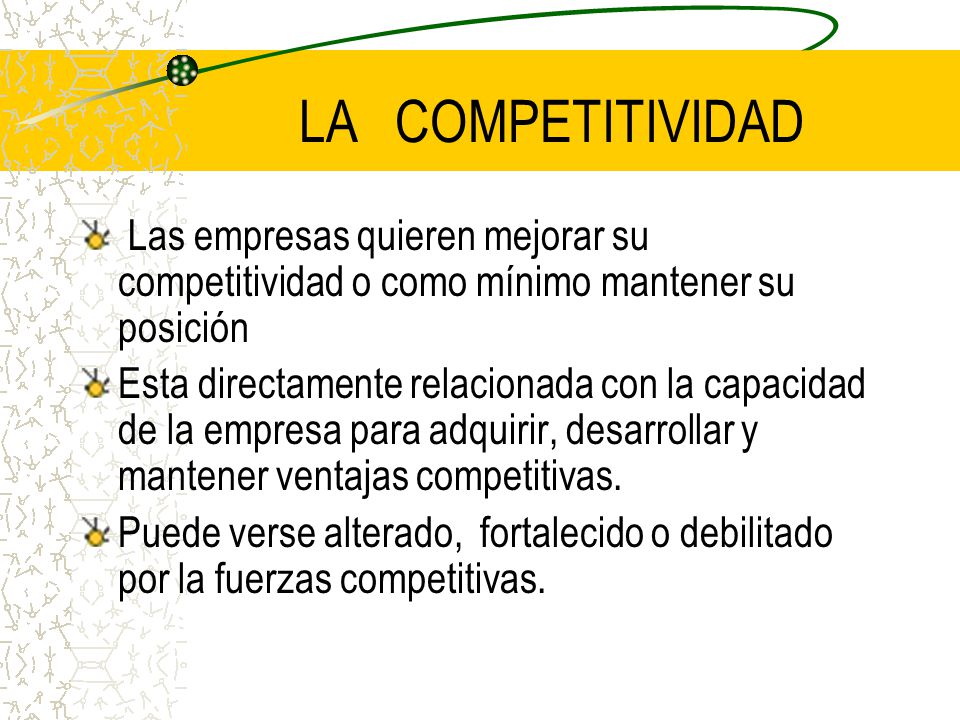 LA COMPETITIVIDAD Las empresas quieren mejorar su competitividad o como mínimo mantener su posición.