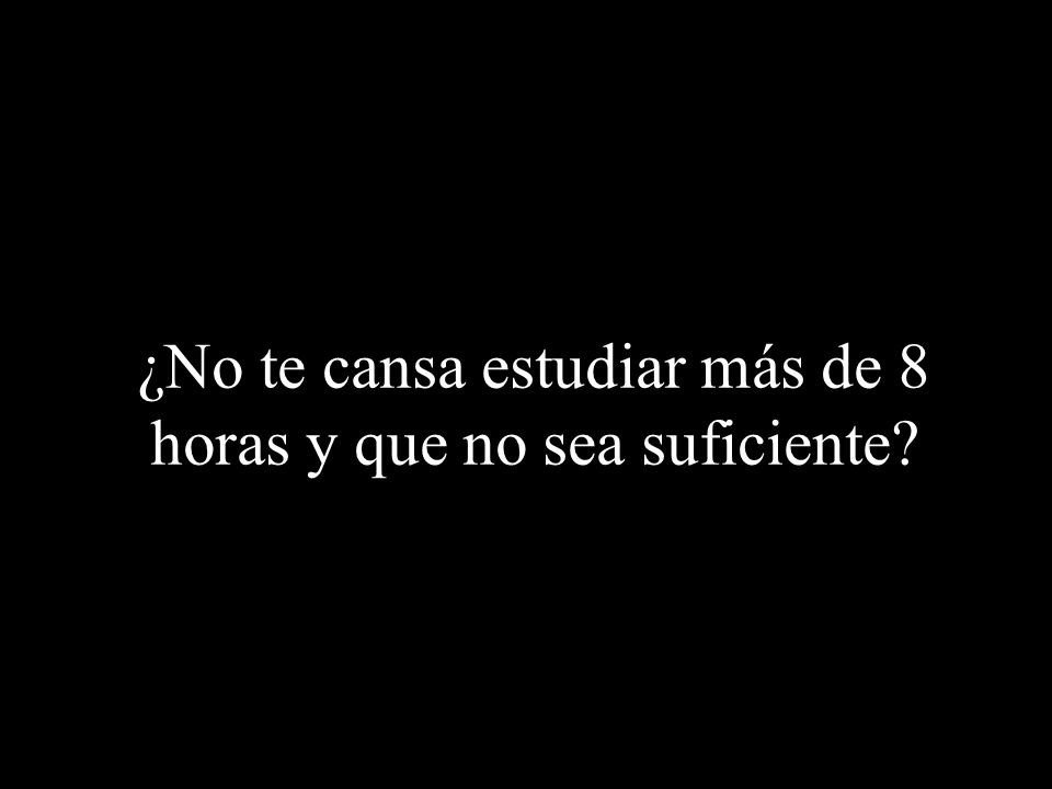 ¿No te cansa estudiar más de 8 horas y que no sea suficiente