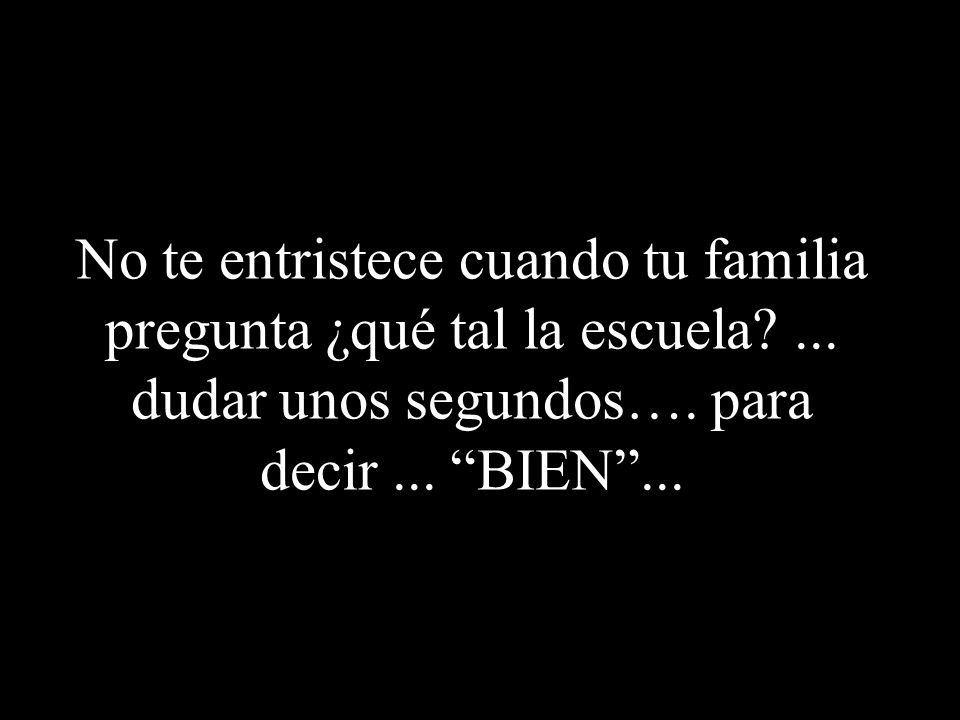 No te entristece cuando tu familia pregunta ¿qué tal la escuela