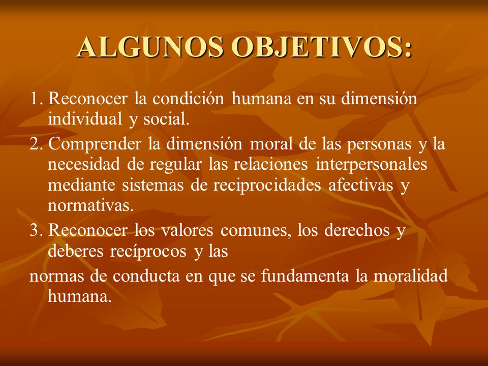 ALGUNOS OBJETIVOS: 1. Reconocer la condición humana en su dimensión individual y social.
