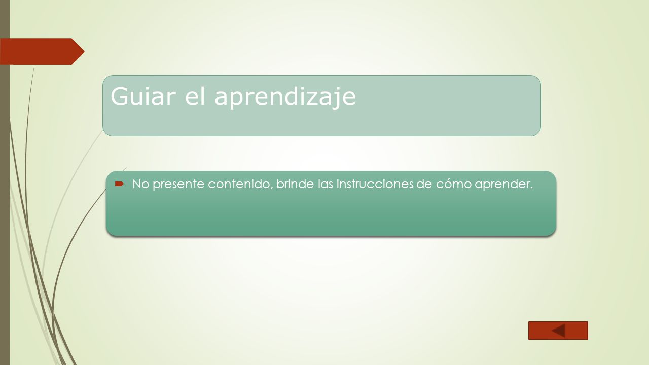 Guiar el aprendizaje No presente contenido, brinde las instrucciones de cómo aprender.