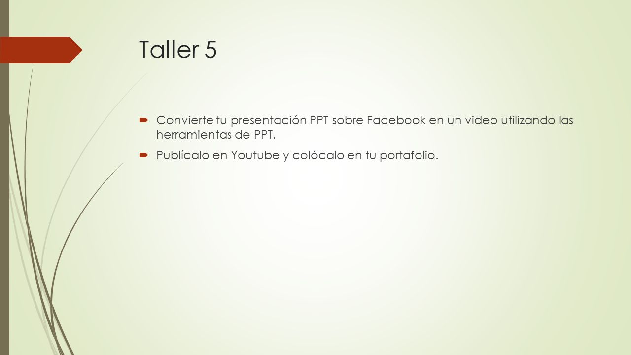 Taller 5 Convierte tu presentación PPT sobre Facebook en un video utilizando las herramientas de PPT.
