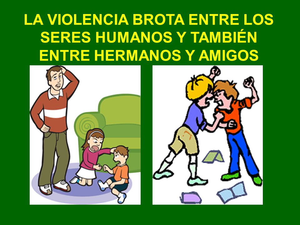 LA VIOLENCIA BROTA ENTRE LOS SERES HUMANOS Y TAMBIÉN ENTRE HERMANOS Y AMIGOS