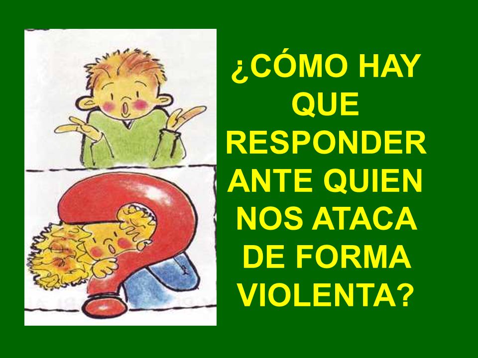 ¿CÓMO HAY QUE RESPONDER ANTE QUIEN NOS ATACA DE FORMA VIOLENTA