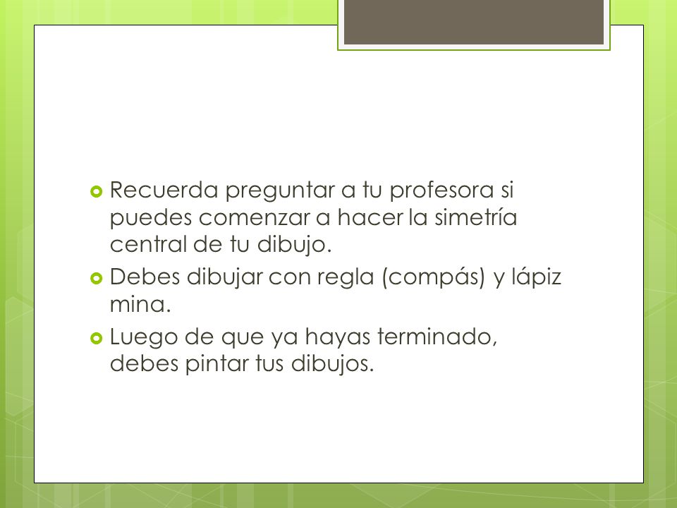 Recuerda preguntar a tu profesora si puedes comenzar a hacer la simetría central de tu dibujo.