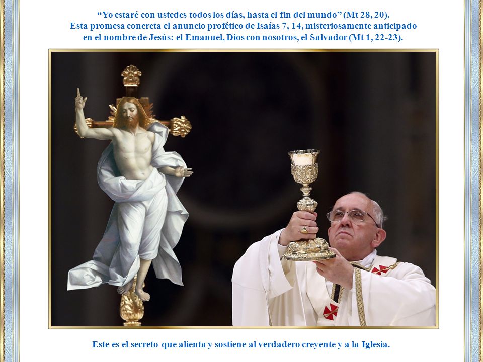 Yo estaré con ustedes todos los días, hasta el fin del mundo (Mt 28, 20).