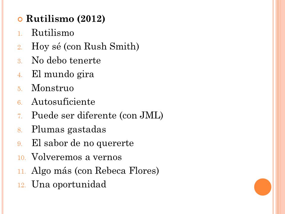 Rutilismo (2012) Rutilismo. Hoy sé (con Rush Smith) No debo tenerte. El mundo gira. Monstruo. Autosuficiente.