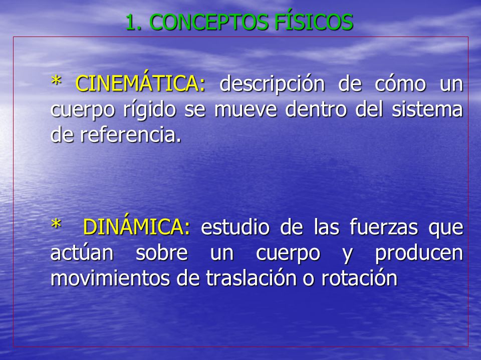 1. CONCEPTOS FÍSICOS * CINEMÁTICA: descripción de cómo un cuerpo rígido se mueve dentro del sistema de referencia.