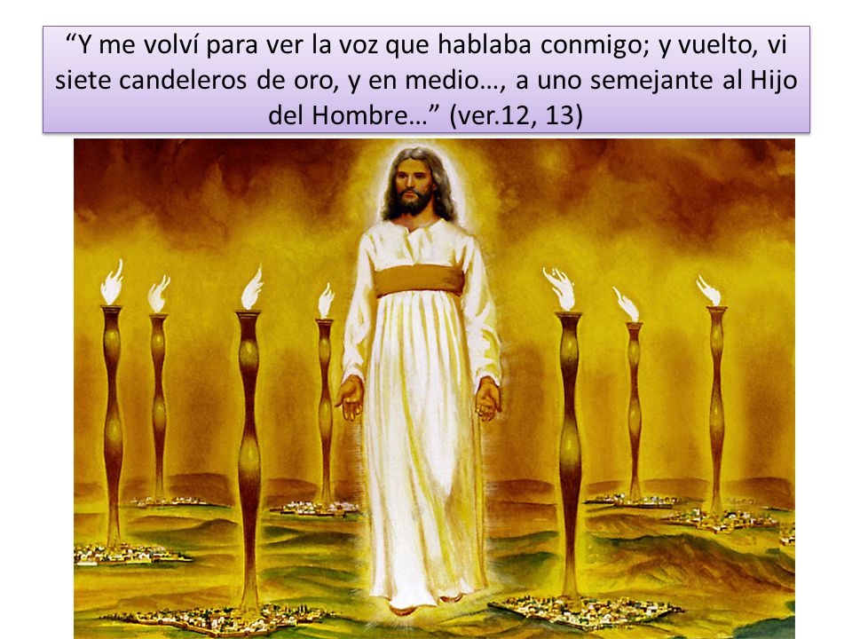 Y me volví para ver la voz que hablaba conmigo; y vuelto, vi siete candeleros de oro, y en medio…, a uno semejante al Hijo del Hombre… (ver.12, 13)