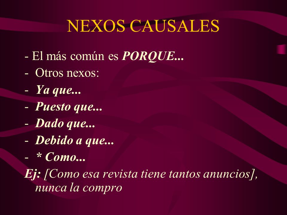 NEXOS CAUSALES - El más común es PORQUE... Otros nexos: Ya que...