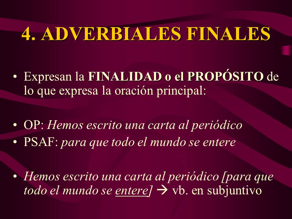 4. ADVERBIALES FINALES Expresan la FINALIDAD o el PROPÓSITO de lo que expresa la oración principal: