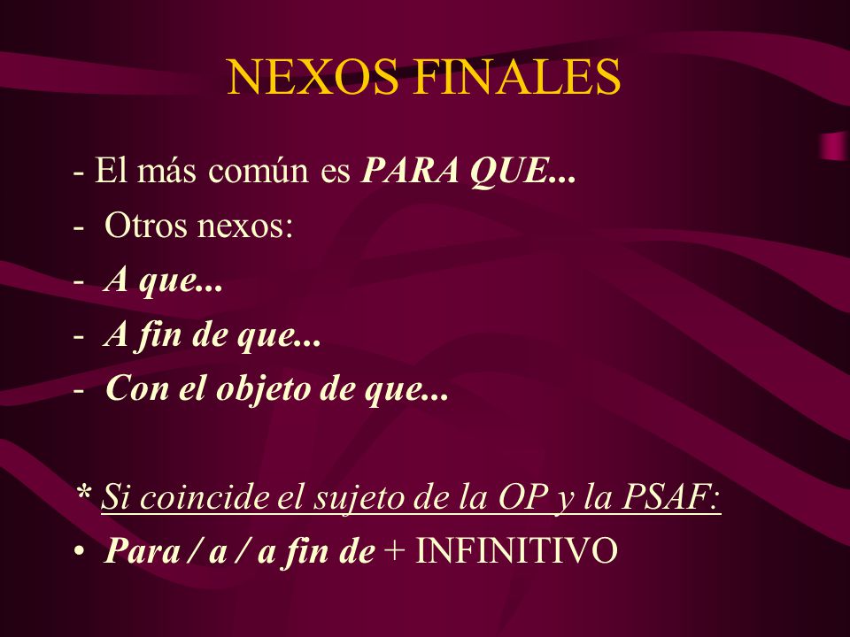 NEXOS FINALES - El más común es PARA QUE... Otros nexos: A que...