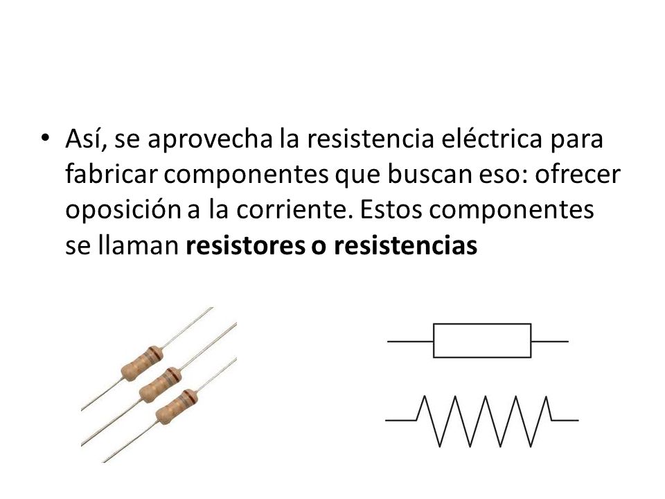 Así, se aprovecha la resistencia eléctrica para fabricar componentes que buscan eso: ofrecer oposición a la corriente.
