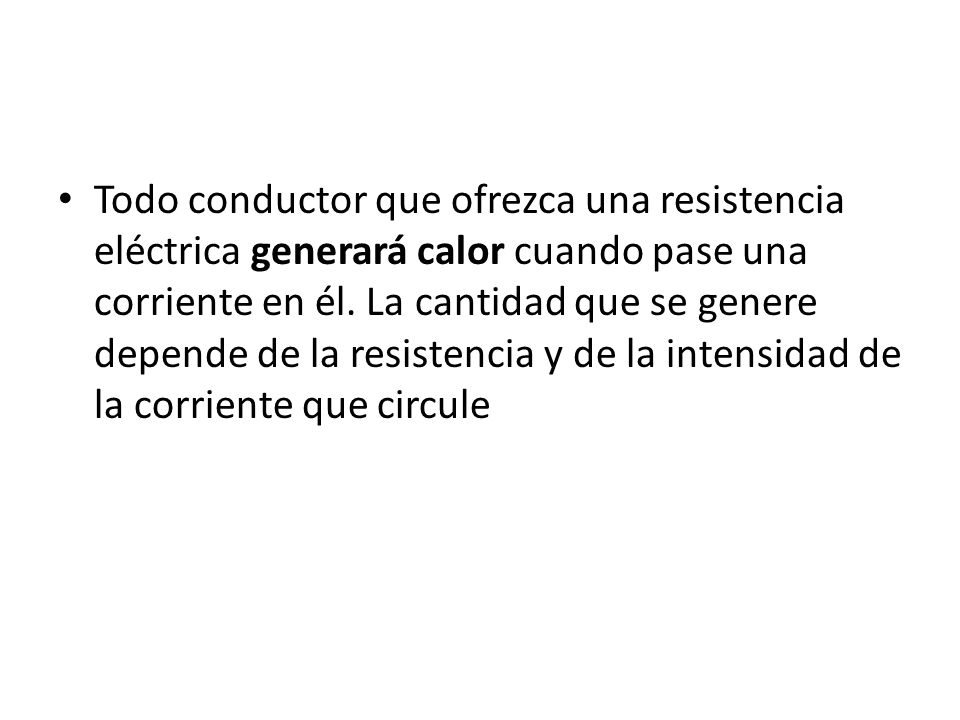 Todo conductor que ofrezca una resistencia eléctrica generará calor cuando pase una corriente en él.