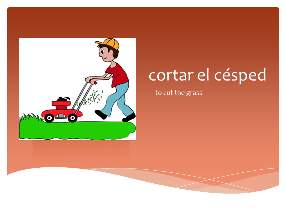 cortar el césped to cut the grass