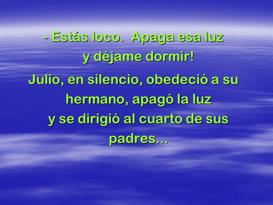 - Estás loco. Apaga esa luz y déjame dormir!
