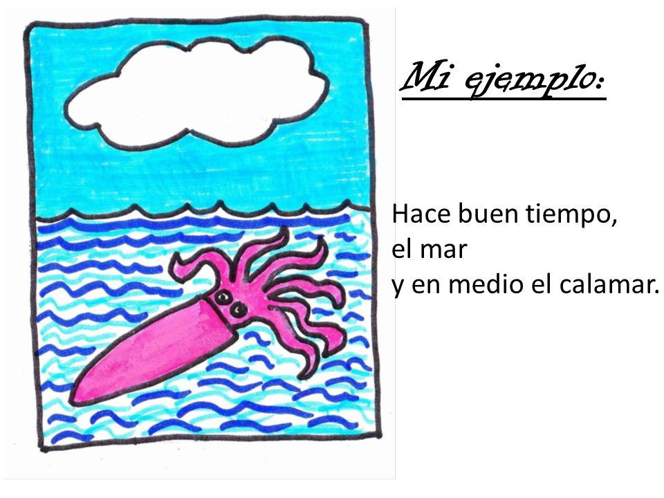 Mi ejemplo: Hace buen tiempo, el mar y en medio el calamar.