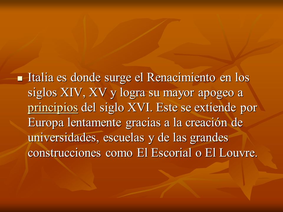 Italia es donde surge el Renacimiento en los siglos XIV, XV y logra su mayor apogeo a principios del siglo XVI.