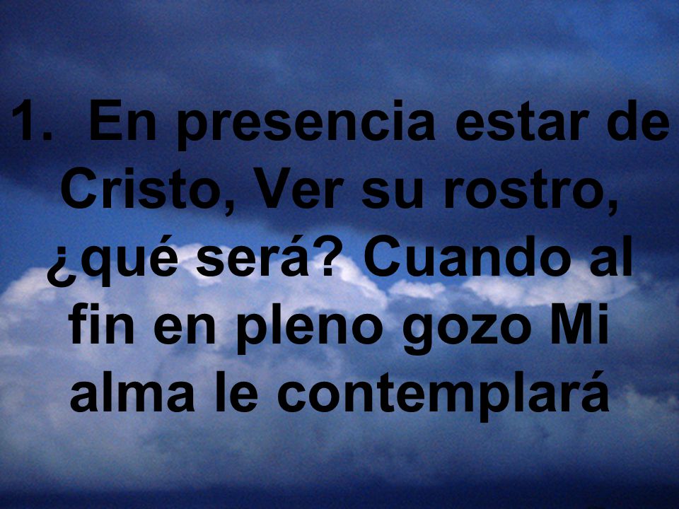 1. En presencia estar de Cristo, Ver su rostro, ¿qué será